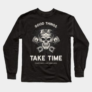 Good Things take Time (Thats Why i got here Late) Long Sleeve T-Shirt